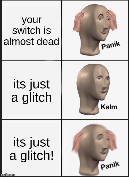 Panik Kalm Panik | your switch is almost dead; its just a glitch; its just a glitch! | image tagged in memes,panik kalm panik | made w/ Imgflip meme maker