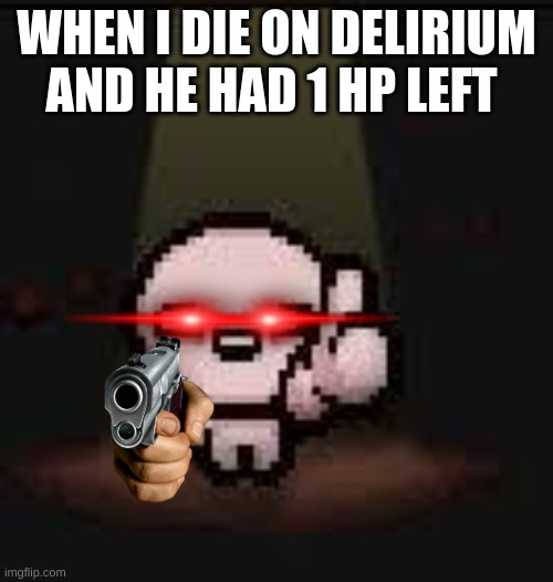 Isaac thumbs up | WHEN I DIE ON DELIRIUM AND HE HAD 1 HP LEFT | image tagged in isaac thumbs up | made w/ Imgflip meme maker