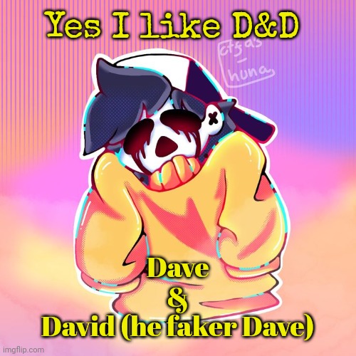 The Gold | Yes I like D&D; Dave
&
David (he faker Dave) | image tagged in the gold | made w/ Imgflip meme maker