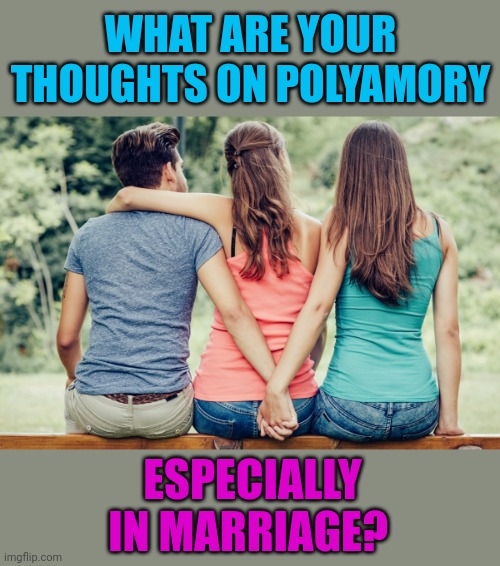 Methinks it's not a good idea,  isn't it basically adultery? | WHAT ARE YOUR THOUGHTS ON POLYAMORY; ESPECIALLY IN MARRIAGE? | made w/ Imgflip meme maker