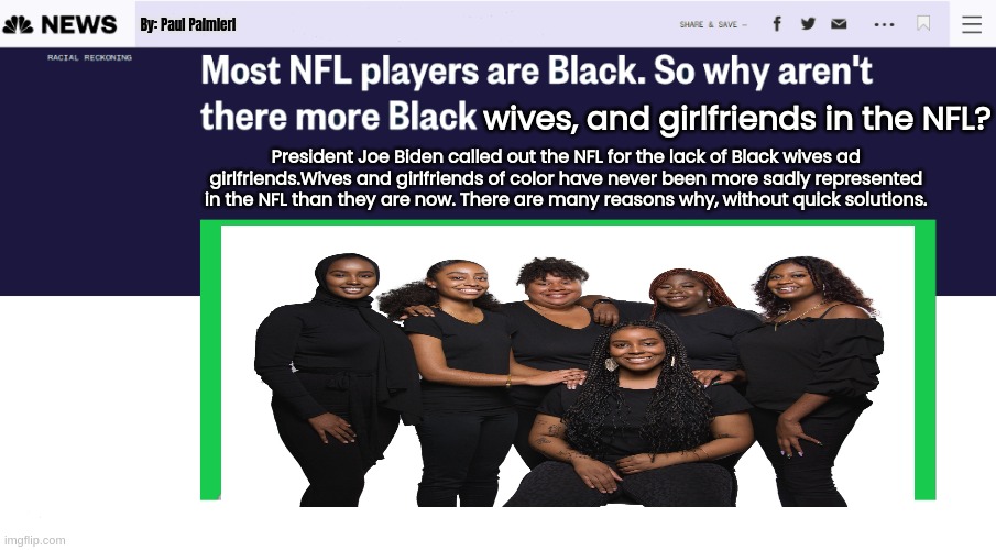 Black wives and girlfriends not represented enough in the NFL. Why? | By: Paul Palmieri; wives, and girlfriends in the NFL? President Joe Biden called out the NFL for the lack of Black wives ad girlfriends.Wives and girlfriends of color have never been more sadly represented in the NFL than they are now. There are many reasons why, without quick solutions. | image tagged in nfl memes,nfl football,nfl logic,confused black girl,roger goodell,nfl | made w/ Imgflip meme maker