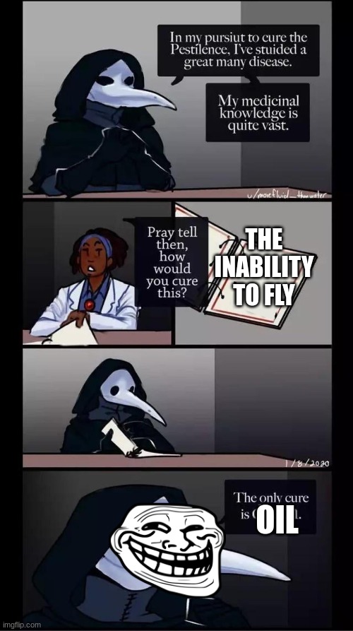 SCP-049 The only cure is death | THE INABILITY TO FLY; OIL | image tagged in scp-049 the only cure is death | made w/ Imgflip meme maker