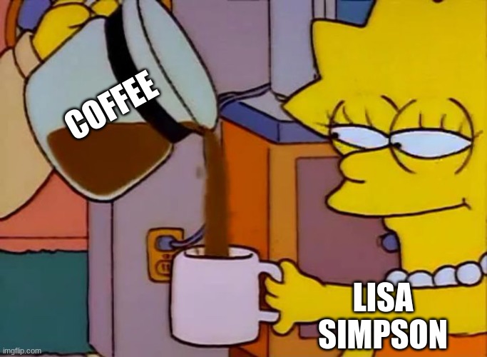 Lisa Simpson Coffee That x shit | COFFEE LISA SIMPSON | image tagged in lisa simpson coffee that x shit | made w/ Imgflip meme maker