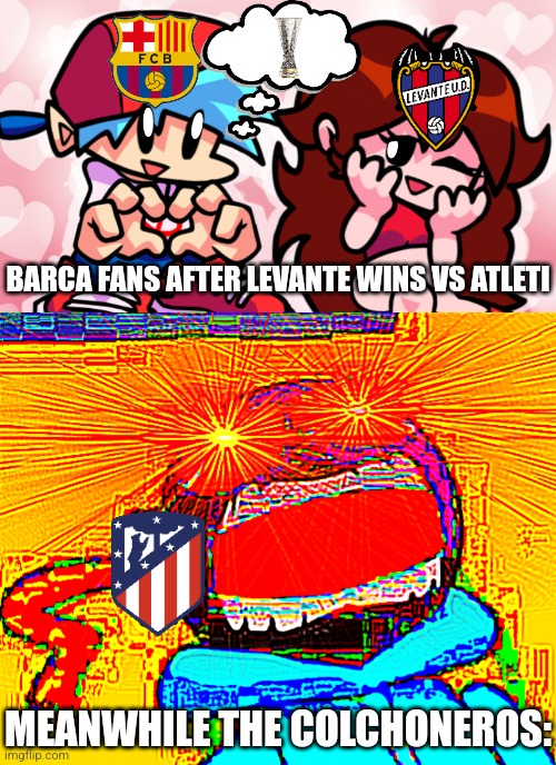 Atletico Madrid 0-1 Levante | BARCA FANS AFTER LEVANTE WINS VS ATLETI; MEANWHILE THE COLCHONEROS: | image tagged in atletico madrid,levante,barcelona,laliga,futbol,memes | made w/ Imgflip meme maker