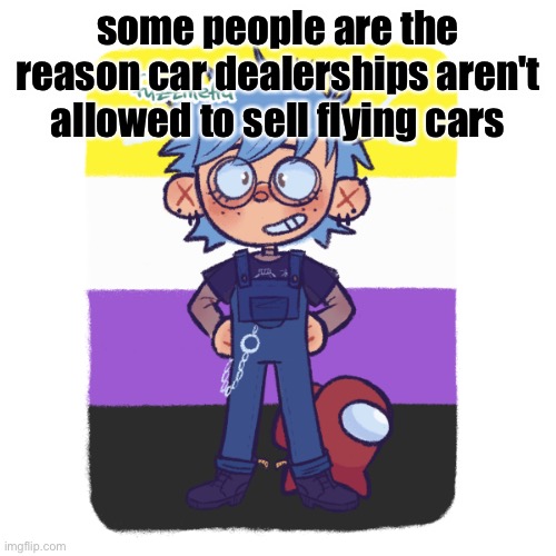 cooper is sus | some people are the reason car dealerships aren't allowed to sell flying cars | image tagged in cooper is sus | made w/ Imgflip meme maker