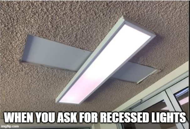So Much for Following Directions | WHEN YOU ASK FOR RECESSED LIGHTS | image tagged in you had one job | made w/ Imgflip meme maker