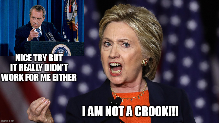 I Am Not A Crook |  NICE TRY BUT IT REALLY DIDN'T WORK FOR ME EITHER; I AM NOT A CROOK!!! | image tagged in hillary clinton,richard nixon,watergate,spygate,spying on trump,lock her up | made w/ Imgflip meme maker