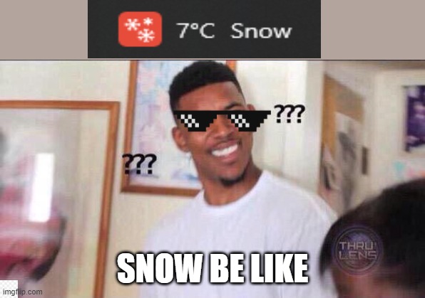 Black guy confused | SNOW BE LIKE | image tagged in black guy confused | made w/ Imgflip meme maker