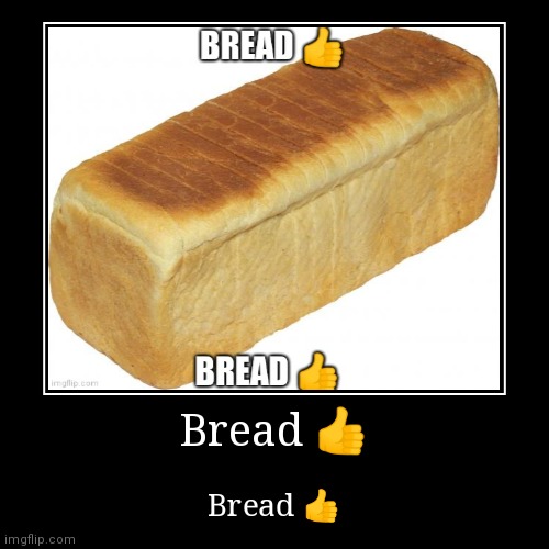 Bread ? | image tagged in bread | made w/ Imgflip demotivational maker