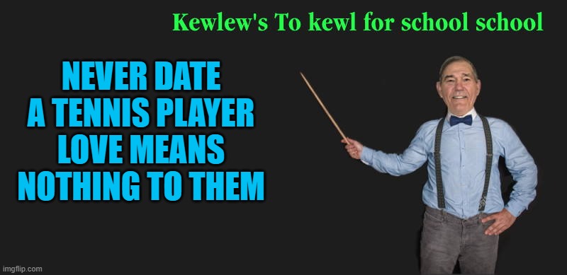 NEVER DATE A TENNIS PLAYER LOVE MEANS NOTHING TO THEM | made w/ Imgflip meme maker
