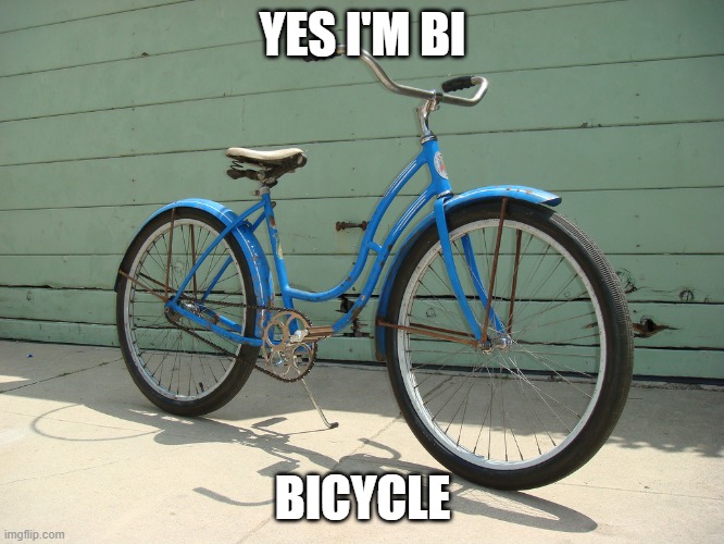 Bicycle | YES I'M BI; BICYCLE | image tagged in bicycle | made w/ Imgflip meme maker