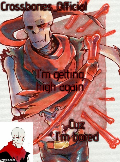 Crossbones temp but he's simping for an edgy ass skeleton | I'm getting high again; Cuz I'm bored | image tagged in crossbones temp but he's simping for an edgy ass skeleton | made w/ Imgflip meme maker