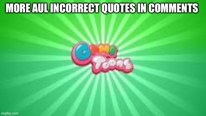 GameToons logo | MORE AUL INCORRECT QUOTES IN COMMENTS | image tagged in gametoons logo | made w/ Imgflip meme maker