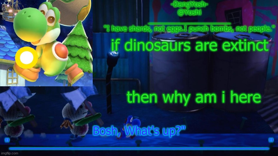 Yoshi_Official Announcement Temp v15 | if dinosaurs are extinct; then why am i here | image tagged in yoshi_official announcement temp v15 | made w/ Imgflip meme maker