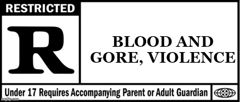 Rated R For... | BLOOD AND GORE, VIOLENCE | image tagged in rated r for | made w/ Imgflip meme maker