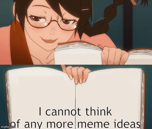 zad | I cannot think of any more meme ideas | image tagged in anime facts book | made w/ Imgflip meme maker