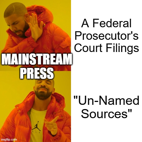 Drake Hotline Bling | A Federal Prosecutor's Court Filings; MAINSTREAM PRESS; "Un-Named Sources" | image tagged in memes,drake hotline bling | made w/ Imgflip meme maker