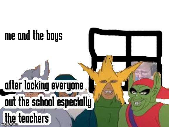 haha no school for everyone thanks to the boys | image tagged in no school,aah yes | made w/ Imgflip meme maker