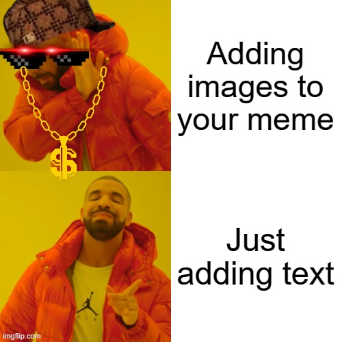 Drake Hotline Bling | Adding images to your meme; Just adding text | image tagged in memes,drake hotline bling | made w/ Imgflip meme maker