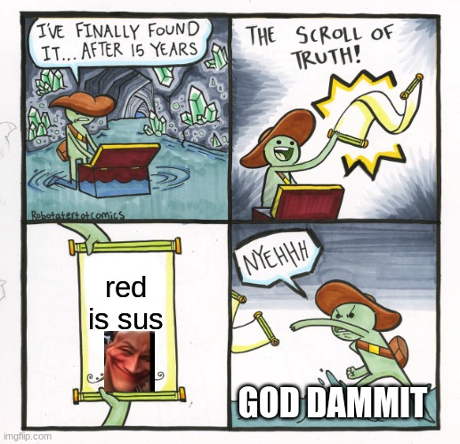 sus | red is sus; GOD DAMMIT | image tagged in memes,the scroll of truth | made w/ Imgflip meme maker