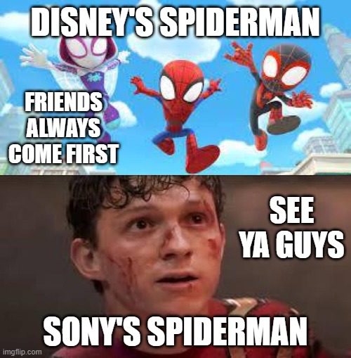 Why Sony Owns Spiderman | DISNEY'S SPIDERMAN; FRIENDS ALWAYS COME FIRST; SEE YA GUYS; SONY'S SPIDERMAN | image tagged in spiderman | made w/ Imgflip meme maker