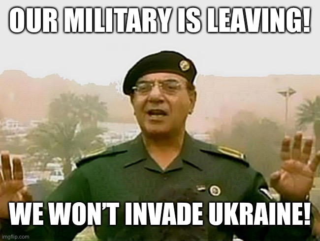 Remember this guy? | OUR MILITARY IS LEAVING! WE WON’T INVADE UKRAINE! | image tagged in trust baghdad bob,ukraine,russia,funny memes | made w/ Imgflip meme maker