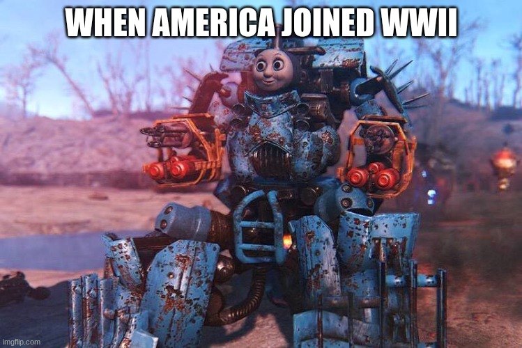 Thomas The Train |  WHEN AMERICA JOINED WWII | image tagged in thomas the train | made w/ Imgflip meme maker