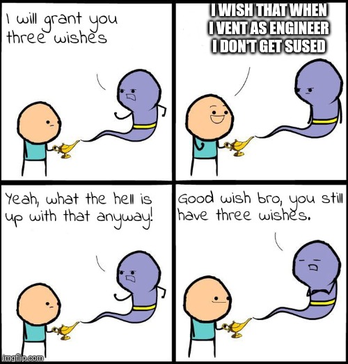 3 Wishes | I WISH THAT WHEN I VENT AS ENGINEER I DON'T GET SUSED | image tagged in 3 wishes | made w/ Imgflip meme maker