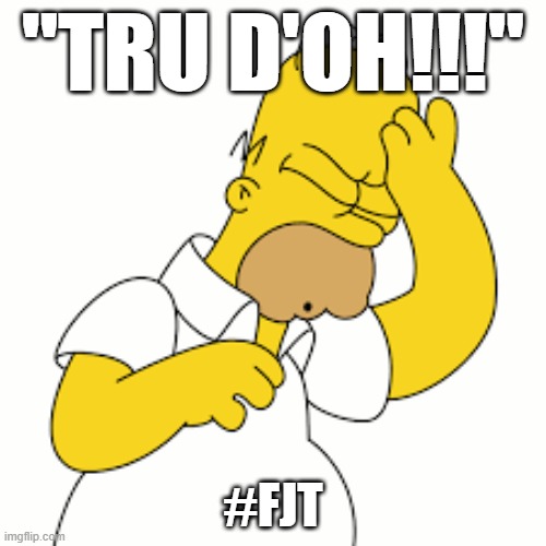 Funny Homer Simpson/Justin Trudeau meme: Homer, "TRU D'OH!!!" #JustinTrudeau #Trudeau #FJT |  "TRU D'OH!!!"; #FJT | image tagged in memes,funny,justin trudeau,homer simpson,political,funny memes | made w/ Imgflip meme maker