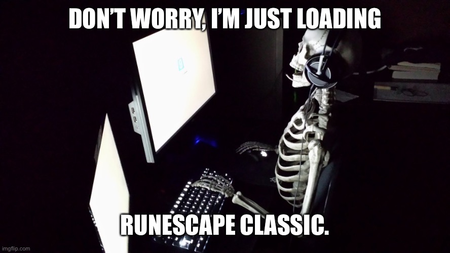 When the game is just dead as me | DON’T WORRY, I’M JUST LOADING; RUNESCAPE CLASSIC. | image tagged in patient skeleton gamer | made w/ Imgflip meme maker