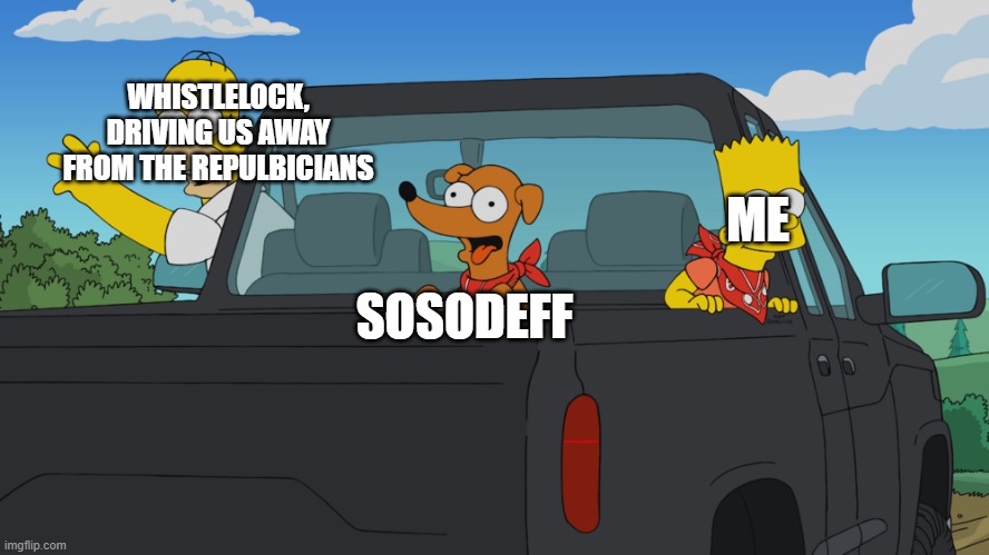 Homer's truck | WHISTLELOCK, DRIVING US AWAY FROM THE REPULBICIANS SOSODEFF ME | image tagged in homer's truck,memes | made w/ Imgflip meme maker
