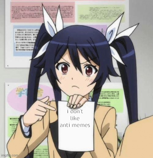 stern anime sign | i don't like anti memes | image tagged in stern anime sign | made w/ Imgflip meme maker