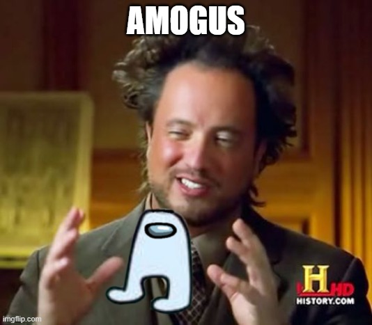 aliens guy holding amogus | AMOGUS | image tagged in memes,ancient aliens | made w/ Imgflip meme maker