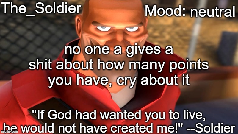 The_Soldier temp | neutral; no one a gives a shit about how many points you have, cry about it | image tagged in the_soldier temp | made w/ Imgflip meme maker