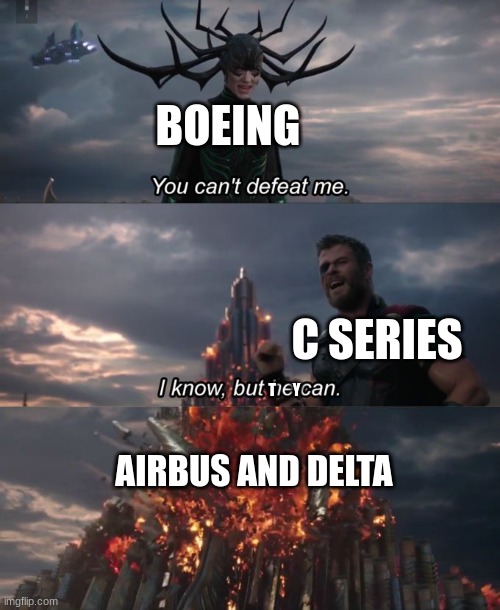 https://en.wikipedia.org/wiki/Airbus_A220 | BOEING; C SERIES; T      Y; AIRBUS AND DELTA | image tagged in you can't defeat me,boeing,airbus,delta | made w/ Imgflip meme maker