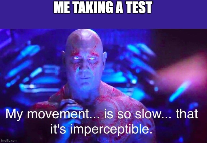 "nervouness 100" |  ME TAKING A TEST | image tagged in drax | made w/ Imgflip meme maker