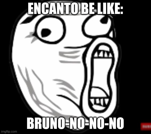 poopy butts | ENCANTO BE LIKE:; BRUNO-NO-NO-NO | image tagged in poopy butts | made w/ Imgflip meme maker
