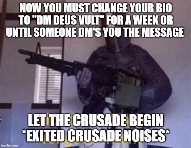 Loads LMG with religious intent | NOW YOU MUST CHANGE YOUR BIO TO "DM DEUS VULT" FOR A WEEK OR UNTIL SOMEONE DM'S YOU THE MESSAGE; LET THE CRUSADE BEGIN *EXITED CRUSADE NOISES* | image tagged in loads lmg with religious intent | made w/ Imgflip meme maker