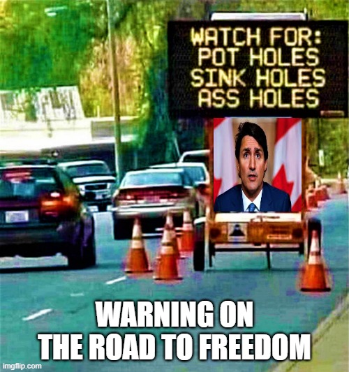 watch out for the holes | WARNING ON THE ROAD TO FREEDOM | image tagged in political meme,justin trudeau,road safety,warning sign,pothole,asshole | made w/ Imgflip meme maker