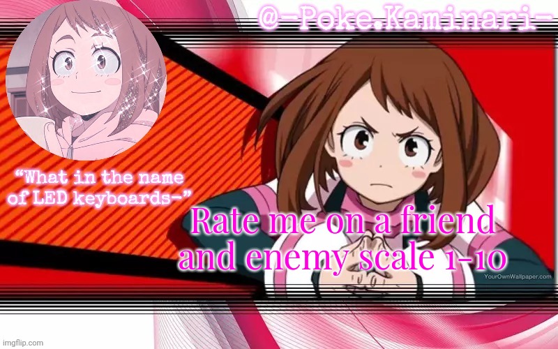 Poke's ochaco uraraka temp | Rate me on a friend and enemy scale 1-10 | image tagged in poke's ochaco uraraka temp | made w/ Imgflip meme maker