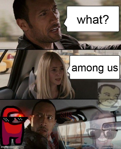 bruh | what? among us; SUS | image tagged in memes,the rock driving | made w/ Imgflip meme maker