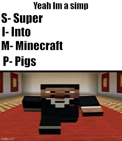Super into minecraft pigs B) | Yeah Im a simp; S- Super; I- Into; M- Minecraft; P- Pigs | image tagged in minecraft,pigs,simp,meme | made w/ Imgflip meme maker