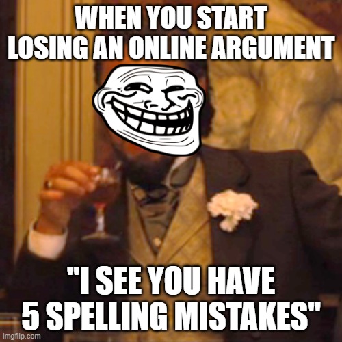 Just lose arguments for this | WHEN YOU START LOSING AN ONLINE ARGUMENT; "I SEE YOU HAVE 5 SPELLING MISTAKES" | image tagged in memes,laughing leo | made w/ Imgflip meme maker