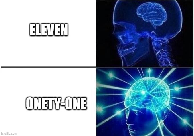 double hockey sticks |  ELEVEN; ONETY-ONE | image tagged in expanding brain two frames | made w/ Imgflip meme maker