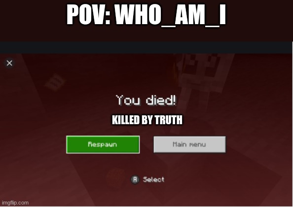 you died minecraft | POV: WHO_AM_I KILLED BY TRUTH | image tagged in you died minecraft | made w/ Imgflip meme maker