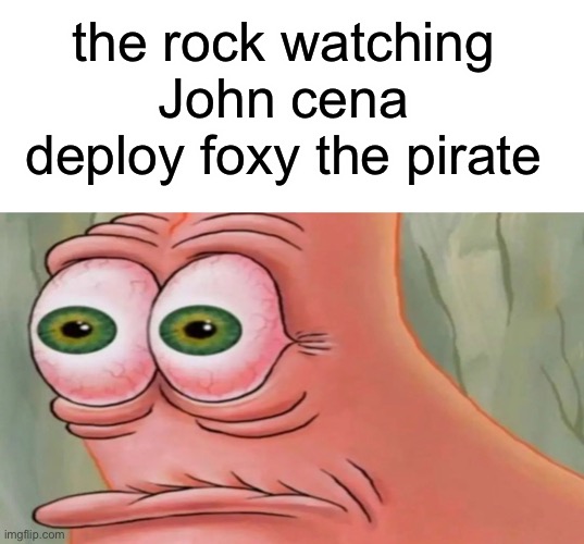 Patrick Staring Meme | the rock watching John cena deploy foxy the pirate | image tagged in patrick staring meme | made w/ Imgflip meme maker