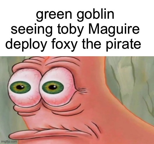 Patrick Staring Meme | green goblin seeing toby Maguire deploy foxy the pirate | image tagged in patrick staring meme | made w/ Imgflip meme maker