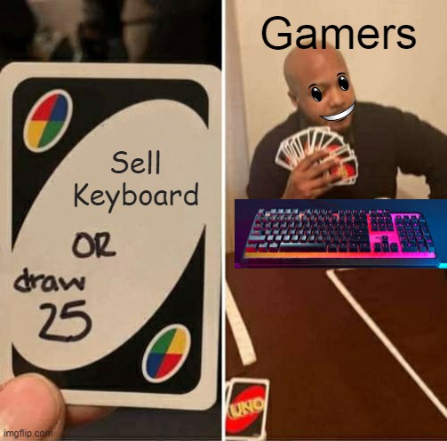 UNO Draw 25 Cards Meme | Gamers; Sell Keyboard | image tagged in memes,uno draw 25 cards | made w/ Imgflip meme maker
