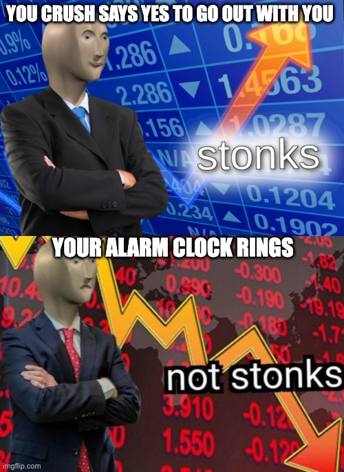 Stonks not stonks | YOU CRUSH SAYS YES TO GO OUT WITH YOU YOUR ALARM CLOCK RINGS | image tagged in stonks not stonks | made w/ Imgflip meme maker