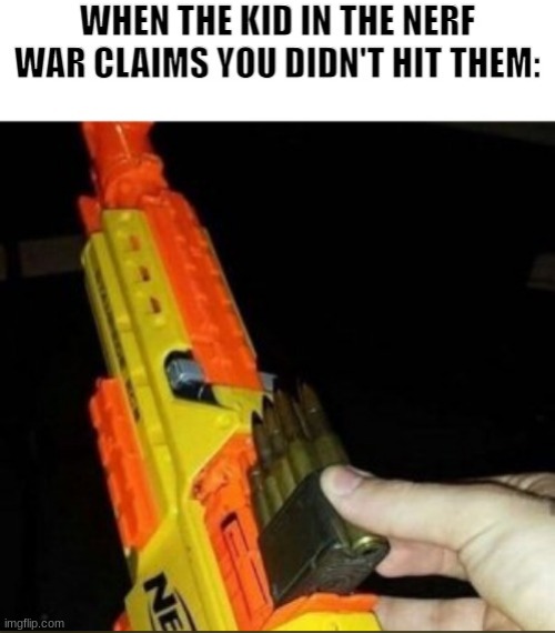 ... | image tagged in nerf | made w/ Imgflip meme maker